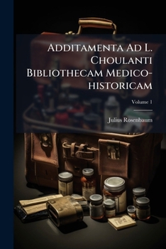 Additamenta Ad L. Choulanti Bibliothecam Medico-historicam, Volume 1