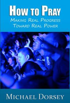 Paperback How To Pray: Making Real Progress Toward Real Power Book
