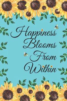 Paperback Happiness Blooms From Within: Sunflowers Bees Inspirational Quote Journal Notebook To Write In Book