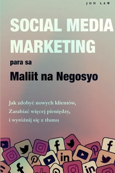 Social Media Marketing para sa Maliit na Negosyo: Paano Kumuha ng mga Bagong Customer, Gumawa ng Higit pang Pera, at Stand Out Mula sa karamihan ng ta