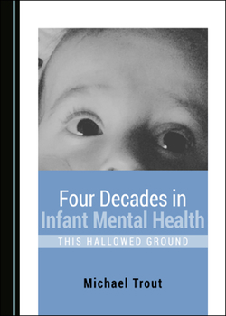 Hardcover Four Decades in Infant Mental Health: This Hallowed Ground Book