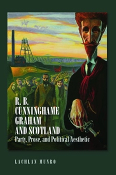 Hardcover R. B. Cunninghame Graham and Scotland: Party, Prose, and Political Aesthetic Book