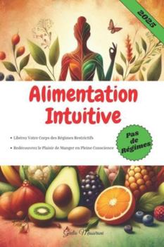 Alimentation Intuitive: Libérez Votre Corps des Régimes Restrictifs et Redécouvrez le Plaisir de Manger en Pleine Conscience (French Edition)