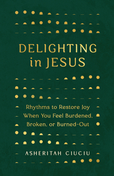 Paperback Delighting in Jesus: Rhythms to Restore Joy When You Feel Burdened, Broken, or Burned-Out Book