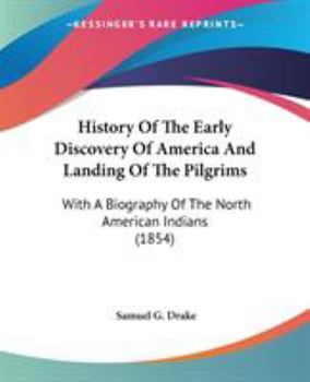 Paperback History Of The Early Discovery Of America And Landing Of The Pilgrims: With A Biography Of The North American Indians (1854) Book