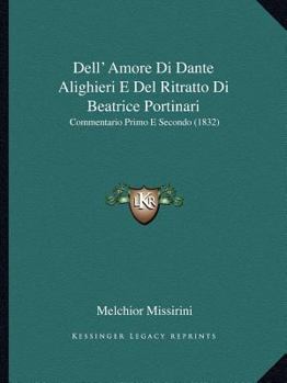 Dell' Amore Di Dante Alighieri E Del Ritratto Di Beatrice Portinari: Commentario Primo E Secondo (1832)