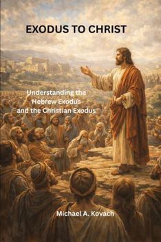 Exodus to Christ: Understanding the Hebrew Exodus and the Christian Exodus (The Restoration of Divine Order)