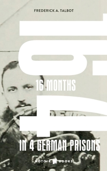 16 Months in 4 German Prisons: Wesel, Sennelager, Klingelputz, Ruhleben
