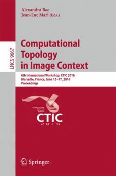 Paperback Computational Topology in Image Context: 6th International Workshop, Ctic 2016, Marseille, France, June 15-17, 2016, Proceedings Book