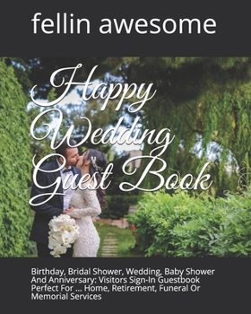 Happy Wedding Guest Book: Birthday, Bridal Shower, Wedding, Baby Shower And Anniversary: Visitors Sign-In Guestbook Perfect For ... Home, Retirement, Funeral Or Memorial Services