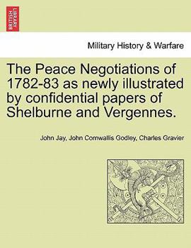 Paperback The Peace Negotiations of 1782-83 as Newly Illustrated by Confidential Papers of Shelburne and Vergennes. Book