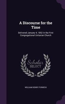 Hardcover A Discourse for the Time: Delivered January 4, 1852 in the First Congregational Unitarian Church Book