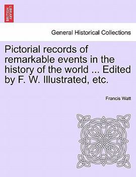 Paperback Pictorial records of remarkable events in the history of the world ... Edited by F. W. Illustrated, etc. Book