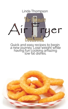 Hardcover The Ultimate Air Fryer cookbook: Quick and easy recipes to begin a new journey. Lose weight while having fun cooking amazing low fat dishes Book