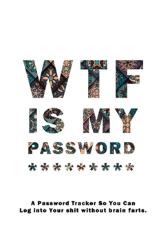 WTF Is My Password: Notebook, password book small 6” x 9” 120 Pages Organizer/Log Book/ Reminder/Notebook for Passwords and Shit/Password Book/Gift for Friends/Coworkers/Seniors/Mom/Dad/