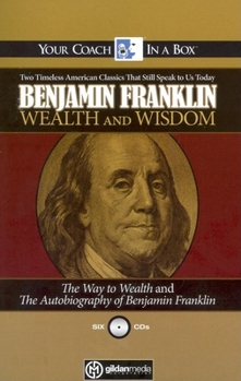 Audio CD Benjamin Franklin Wealth and Wisdom: The Way to Wealth and the Autobiography of Benjamin Franklin: Two Timeless American Classics That Still Speak to Book