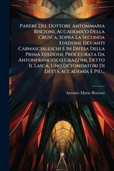 Paperback Parere Del Dottore Antommaria Biscioni, Accademico Della Crusca, Sopra La Seconda Edizione De'canti Carnascialeschi E In Difesa Della Prima Edizione P [Italian] Book