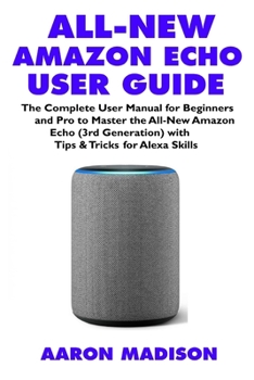 Paperback All-New Amazon Echo User Guide: The Complete User Manual for Beginners and Pro to Master the All-New Amazon Echo (3rd Generation) with Tips & Tricks f Book
