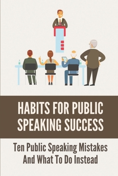 Paperback Habits For Public Speaking Success: Ten Public Speaking Mistakes And What To Do Instead: Must Not Do When Delivering A Speech Book