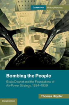 Hardcover Bombing the People: Giulio Douhet and the Foundations of Air-Power Strategy, 1884-1939 Book