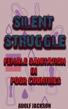 Paperback Silent Struggles: Female Sanitation in Poor Countries Book