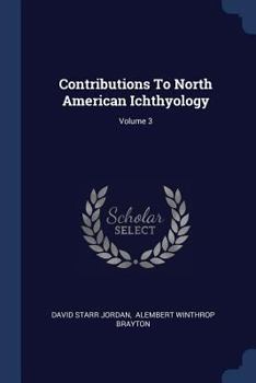 Contributions To North American Ichthyology, Volume 3...