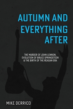 Paperback Autumn and Everything After: The Murder of John Lennon, Evolution of Bruce Springsteen and the Birth of the Reagan Era Book
