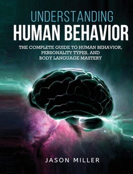 Hardcover Understanding Human Behavior: The Complete Guide to Human Behavior, Personality Types, and Body Language Mastery Book