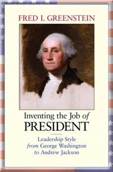 Hardcover Inventing the Job of President: Leadership Style from George Washington to Andrew Jackson Book