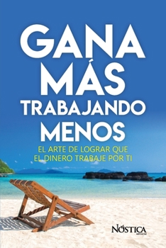 Paperback Gana Más Trabajando Menos: El arte de lograr que el dinero trabaje por ti. [Spanish] Book