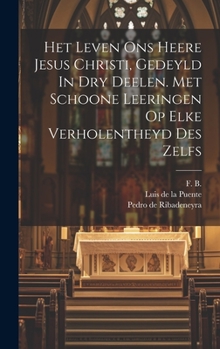 Hardcover Het Leven Ons Heere Jesus Christi, Gedeyld In Dry Deelen. Met Schoone Leeringen Op Elke Verholentheyd Des Zelfs Book