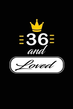 36 and Loved: funny and cute blank lined journal Notebook, Diary, planner Happy 36th thirty-sixth Birthday Gift for thirty six year old daughter, son, boyfriend, girlfriend, men, women, wife and husba