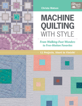 Paperback Machine Quilting with Style: From Walking-Foot Wonders to Free-Motion Favorites Book