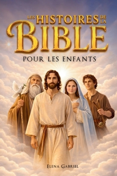 Les plus belles histoires de la Bible pour les enfants - D'Adam et Ève à Jésus en passant par Abraham et Moïse: Des histoires inspirantes tirées de la ... commune ou personnelle (French Edition)