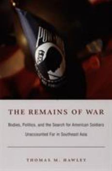 The Remains of War: Bodies, Politics, and the Search for American Soldiers Unaccounted For in Southeast Asia - Book  of the Politics, History, and Culture