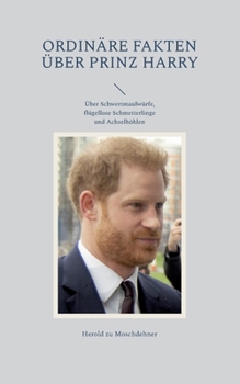 Ordinäre Fakten über Prinz Harry: Über Schwertmaulwürfe, flügellose Schmetterlinge und Achselhöhlen