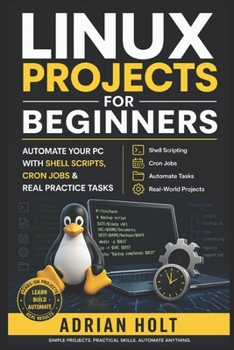 Paperback Linux Projects for Beginners: Automate Your PC with Shell Scripts, Cron Jobs & Real Practice Tasks Book