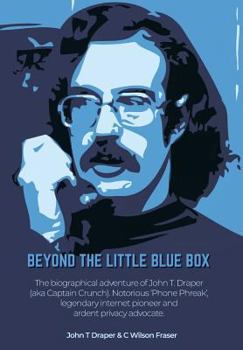 Hardcover Beyond the Little Blue Box: The Biographical Adventures of John T Draper (Aka Captain Crunch). Notorious 'phone Phreak', Legendary Internet Pionee Book