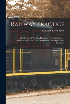 Paperback Railway Practice: A Collection of Working Plans and Practical Details of Construction in the Public Works of the Most Celebrated Enginee Book