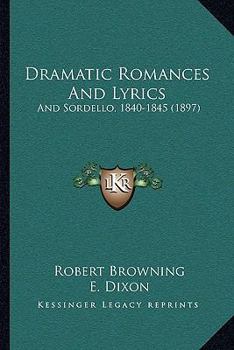Dramatic Romances And Lyrics: And Sordello