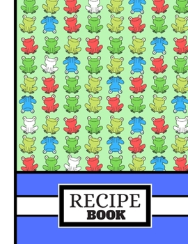 (RECIPE BOOK): Colorful Sitting Smiling Frog Pattern Print Cooking Gift: Frog Recipe Book for Kids, Boys, Girls, Teens