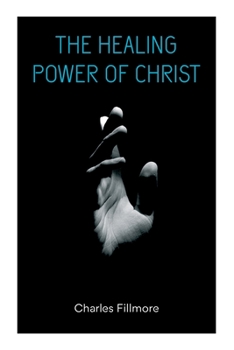 Paperback The Healing Power of Christ: Christian Healing & Jesus Christ Heals Book