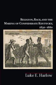 Hardcover Religion, Race, and the Making of Confederate Kentucky, 1830-1880 Book