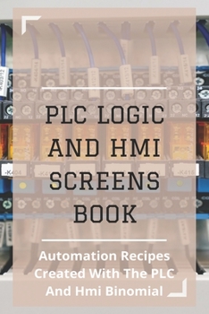 Paperback PLC Logic And HMI Screens Book: Automation Recipes Created With The PLC And Hmi Binomial: Iec 61131 Book