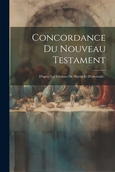 Paperback Concordance Du Nouveau Testament: D'après Les Versions De Martin Et D'ostervald... [French] Book