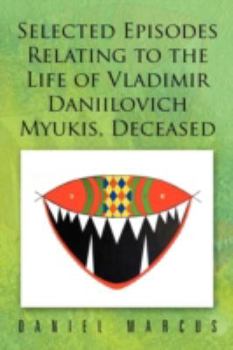 Paperback Selected Episodes Relating to the Life of Vladimir Daniilovich Myukis, Deceased Book