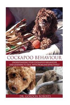 Paperback Cockapoo Behaviour: Understanding your Cockapoo's Behaviour and Learning to Deal with Problems Effectively Book