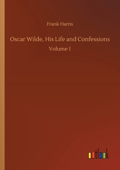 Paperback Oscar Wilde, His Life and Confessions: Volume 1 Book