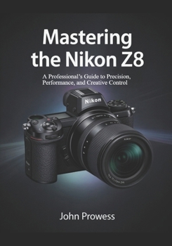 Paperback Mastering the Nikon Z8: A Professional's Guide to Precision, Performance, and Creative Control Book