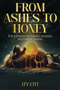 Paperback From Ashes to Honey: The Journey of Asking, Seeking, and Overcoming Book